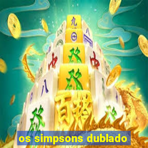 os simpsons dublado